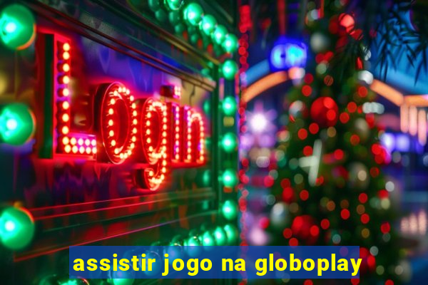 assistir jogo na globoplay